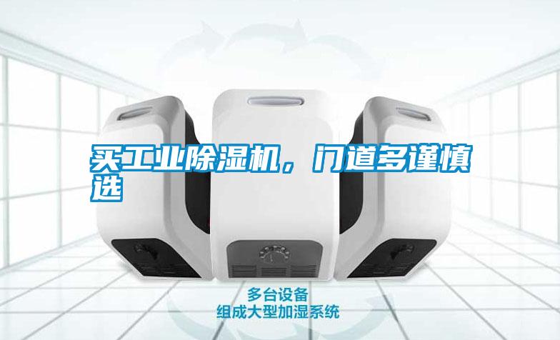 買工業(yè)除濕機(jī)，門道多謹(jǐn)慎選