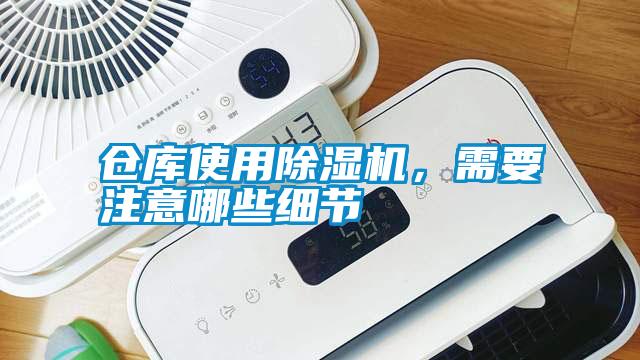倉庫使用除濕機，需要注意哪些細(xì)節(jié)