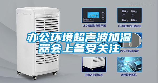 辦公環(huán)境超聲波加濕器會上備受關注