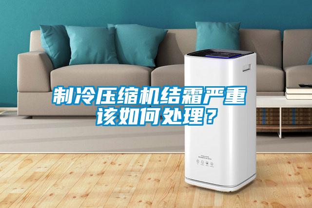 制冷壓縮機結霜嚴重 該如何處理？