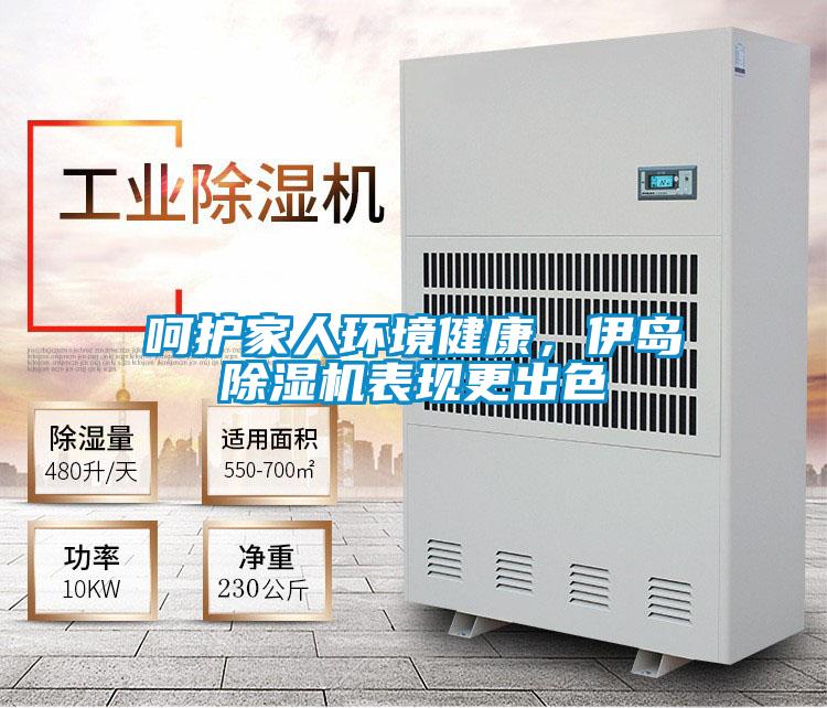 呵護家人環(huán)境健康，伊島除濕機表現(xiàn)更出色