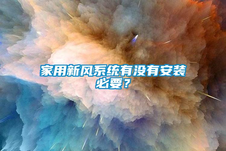 家用新風(fēng)系統(tǒng)有沒(méi)有安裝必要？