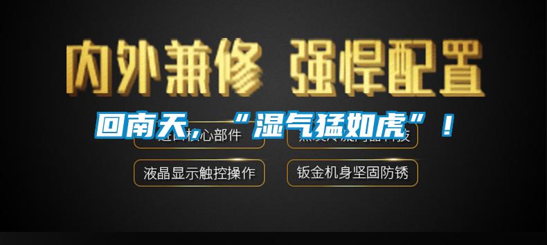 回南天，“濕氣猛如虎”！