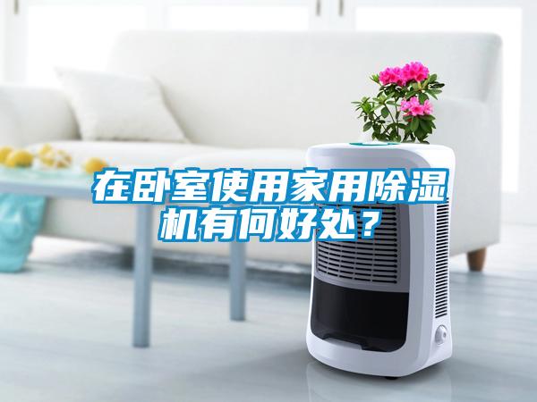 在臥室使用家用除濕機有何好處？