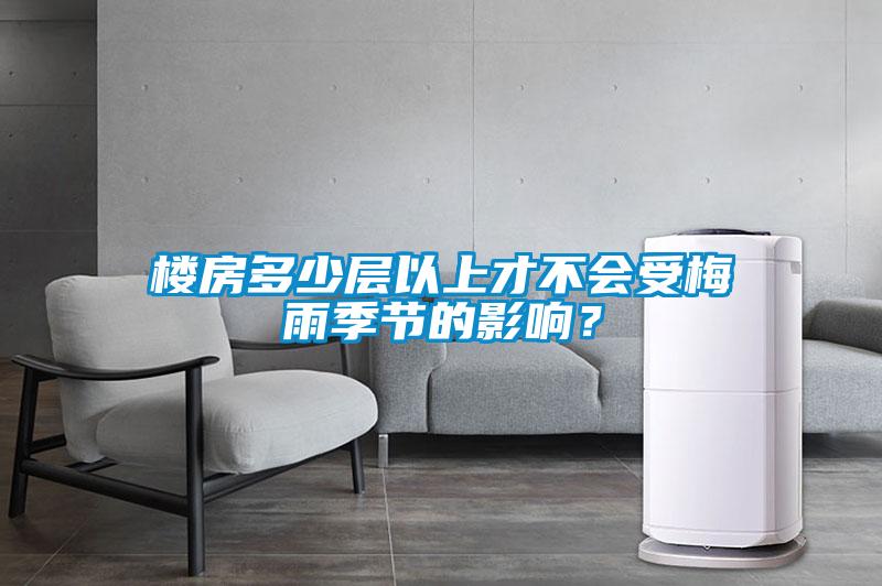 樓房多少層以上才不會受梅雨季節(jié)的影響？