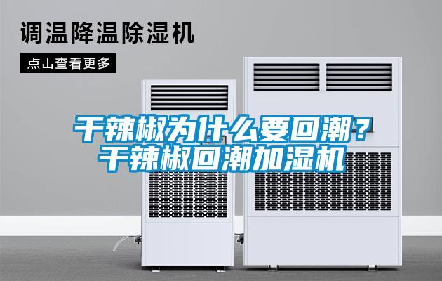 干辣椒為什么要回潮？干辣椒回潮加濕機(jī)