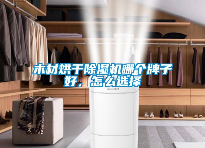木材烘干除濕機哪個牌子好，怎么選擇