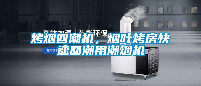烤煙回潮機，煙葉烤房快速回潮用潮煙機