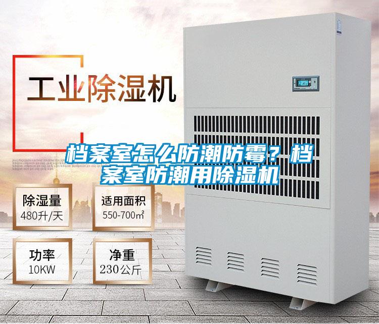 檔案室怎么防潮防霉？檔案室防潮用除濕機(jī)