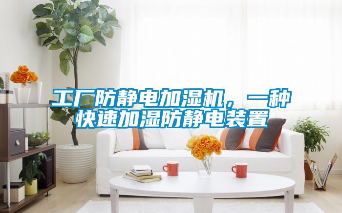 工廠防靜電加濕機，一種快速加濕防靜電裝置