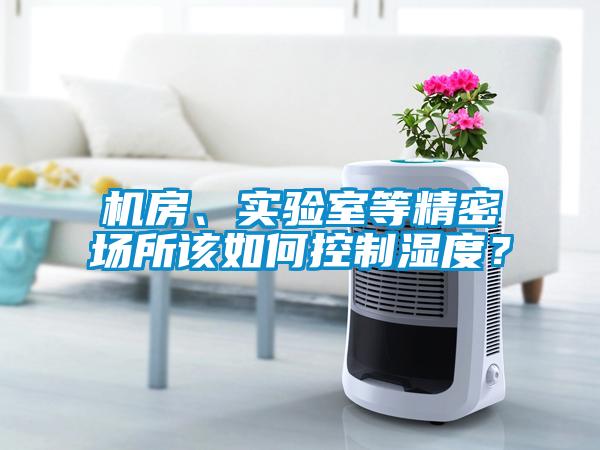 機房、實驗室等精密場所該如何控制濕度？