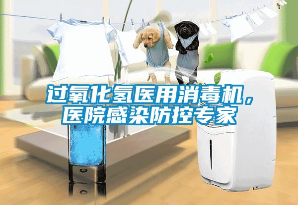 過氧化氫醫用消毒機，醫院感染防控專家