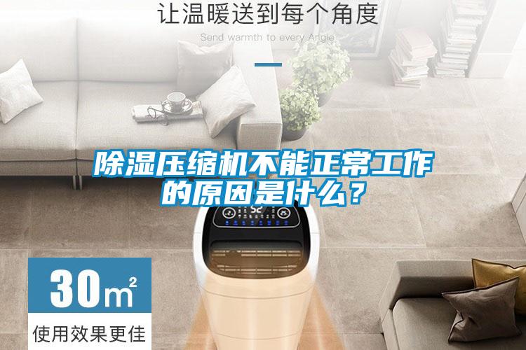 除濕壓縮機不能正常工作的原因是什么？