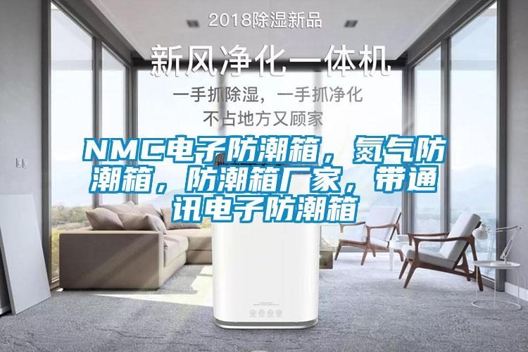 NMC電子防潮箱，氮氣防潮箱，防潮箱廠家，帶通訊電子防潮箱