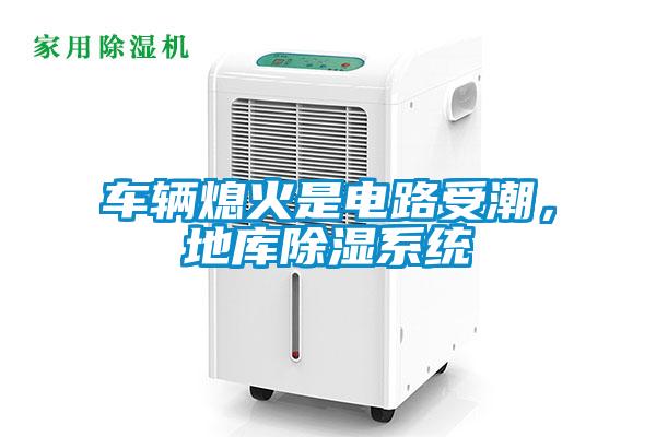 車輛熄火是電路受潮，地庫除濕系統(tǒng)
