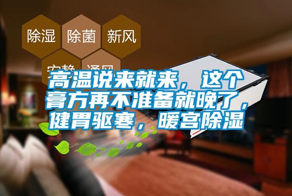 高溫說來就來，這個膏方再不準備就晚了，健胃驅寒，暖宮除濕