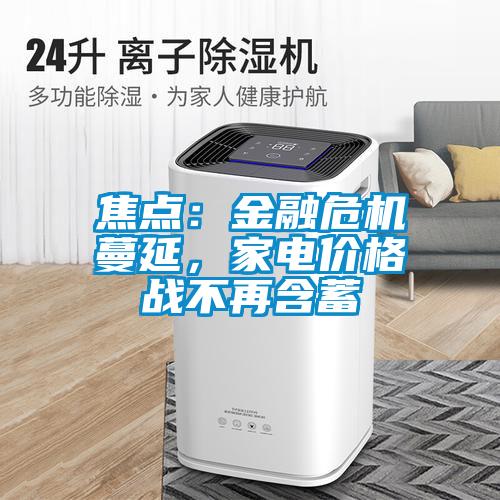 焦點(diǎn)：金融危機(jī)蔓延，家電價(jià)格戰(zhàn)不再含蓄