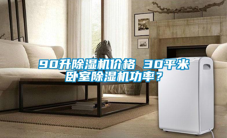 90升除濕機價格 30平米臥室除濕機功率？