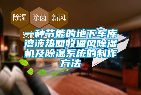 一種節(jié)能的地下車庫溶液熱回收通風除濕機及除濕系統(tǒng)的制作方法