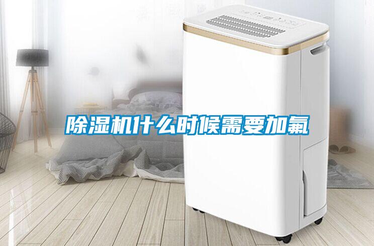 除濕機(jī)什么時候需要加氟