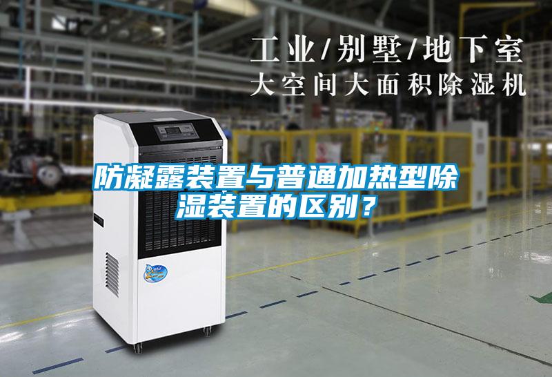 防凝露裝置與普通加熱型除濕裝置的區(qū)別？