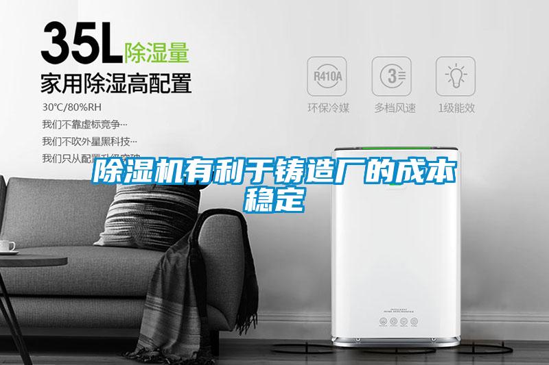 除濕機有利于鑄造廠的成本穩定