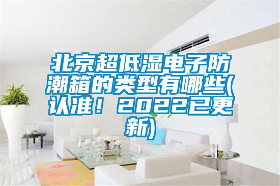 北京超低濕電子防潮箱的類型有哪些(認準！2022已更新)