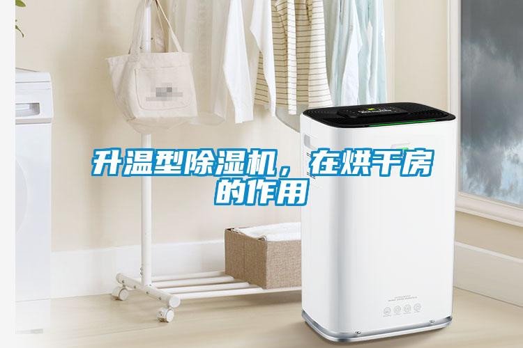 升溫型除濕機，在烘干房的作用