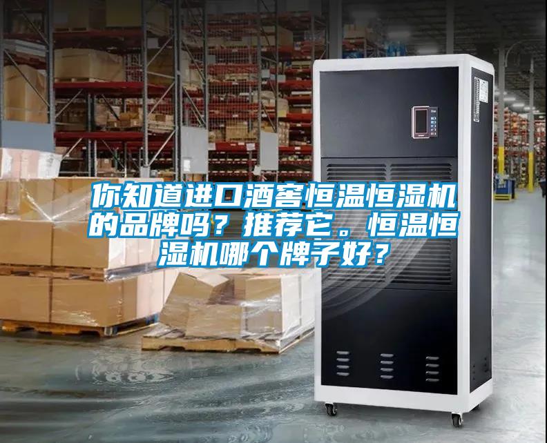 你知道進口酒窖恒溫恒濕機的品牌嗎？推薦它。恒溫恒濕機哪個牌子好？