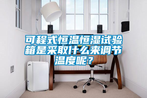 可程式恒溫恒濕試驗(yàn)箱是采取什么來(lái)調(diào)節(jié)溫度呢？