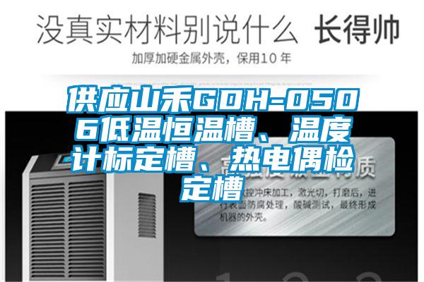 供應(yīng)山禾GDH-0506低溫恒溫槽、溫度計標(biāo)定槽、熱電偶檢定槽