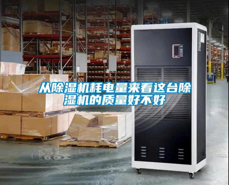從除濕機(jī)耗電量來看這臺除濕機(jī)的質(zhì)量好不好