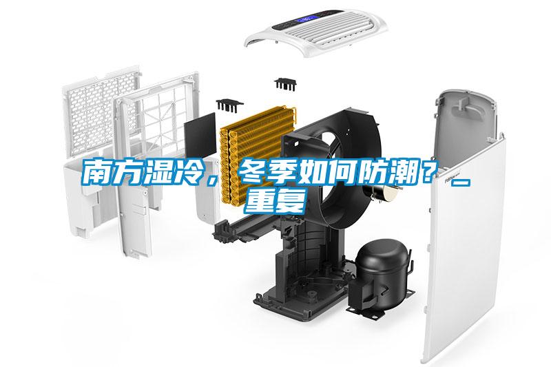 南方濕冷，冬季如何防潮？_重復(fù)