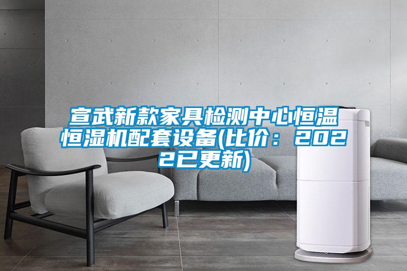 宣武新款家具檢測(cè)中心恒溫恒濕機(jī)配套設(shè)備(比價(jià)：2022已更新)