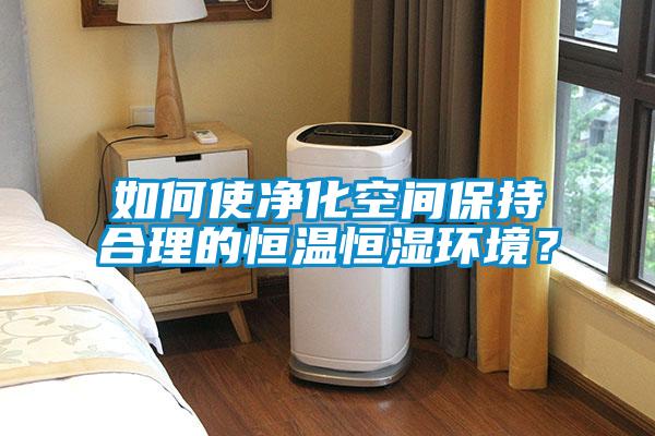 如何使凈化空間保持合理的恒溫恒濕環(huán)境？