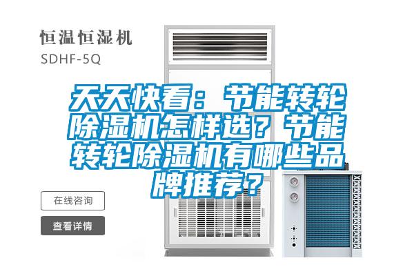 天天快看：節(jié)能轉(zhuǎn)輪除濕機(jī)怎樣選？節(jié)能轉(zhuǎn)輪除濕機(jī)有哪些品牌推薦？