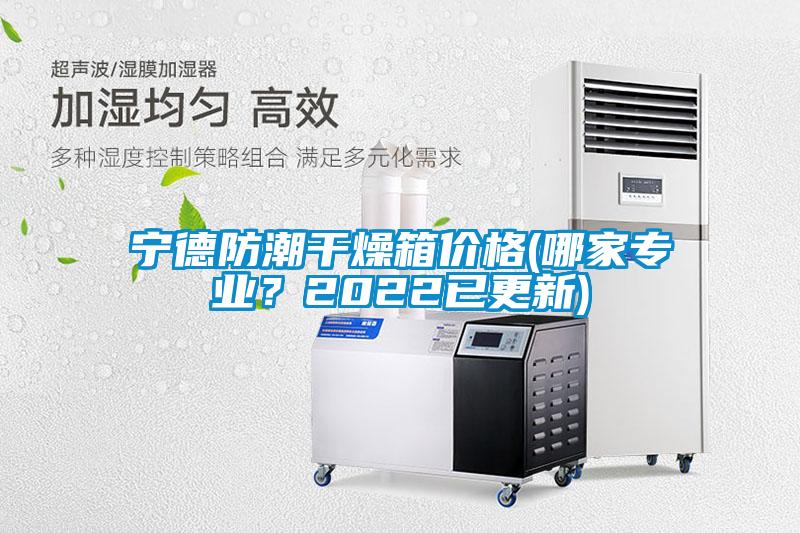 寧德防潮干燥箱價(jià)格(哪家專業(yè)？2022已更新)