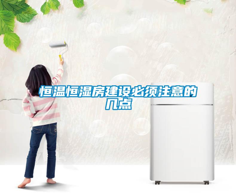 恒溫恒濕房建設(shè)必須注意的幾點(diǎn)