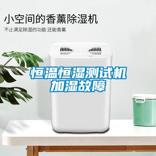 恒溫恒濕測試機(jī)加濕故障