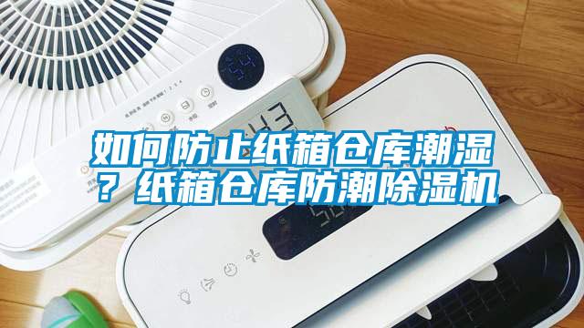 如何防止紙箱倉(cāng)庫(kù)潮濕？紙箱倉(cāng)庫(kù)防潮除濕機(jī)