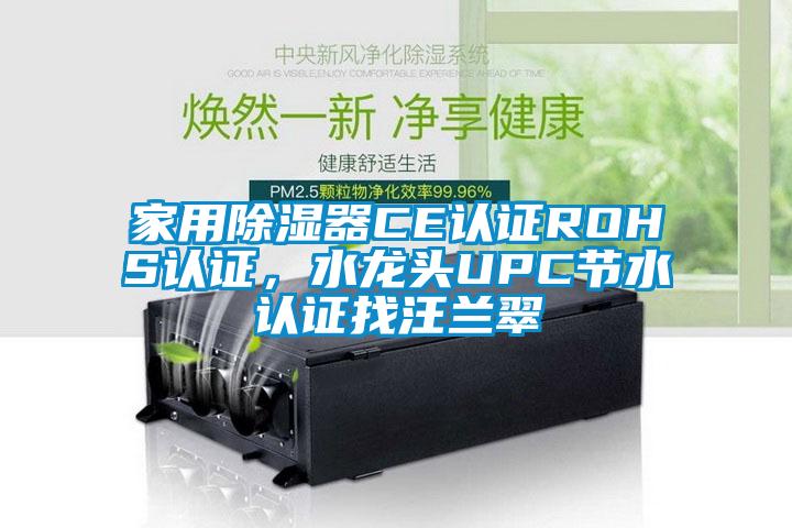 家用除濕器CE認證ROHS認證，水龍頭UPC節水認證找汪蘭翠