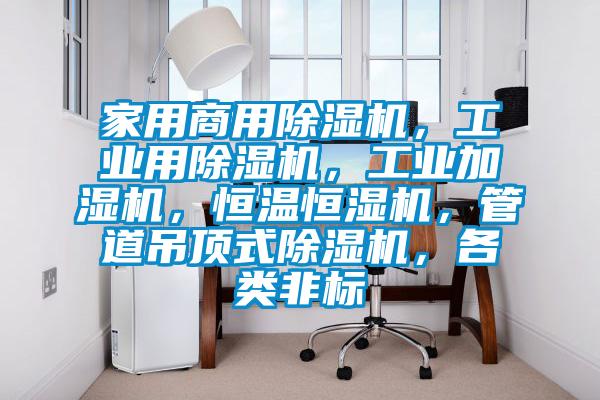家用商用除濕機，工業用除濕機，工業加濕機，恒溫恒濕機，管道吊頂式除濕機，各類非標