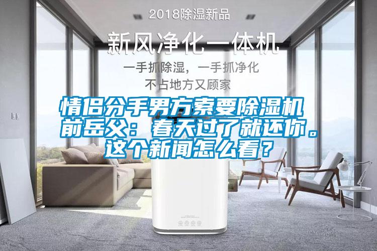 情侶分手男方索要除濕機 前岳父：春天過了就還你。這個新聞怎么看？