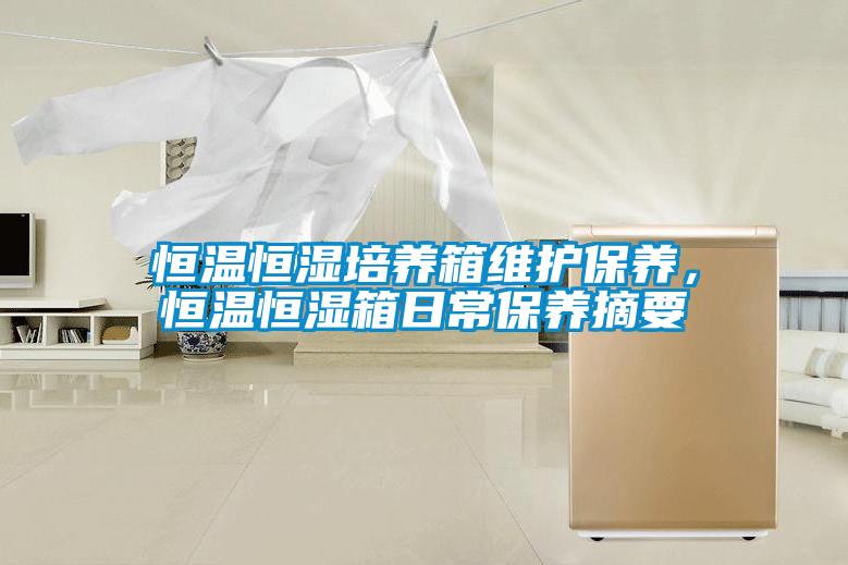 恒溫恒濕培養(yǎng)箱維護保養(yǎng)，恒溫恒濕箱日常保養(yǎng)摘要