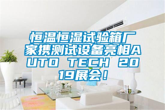 恒溫恒濕試驗箱廠家攜測試設(shè)備亮相AUTO TECH 2019展會！