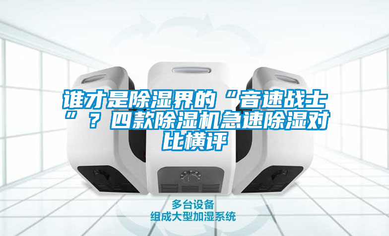 誰才是除濕界的“音速戰(zhàn)士”？四款除濕機急速除濕對比橫評