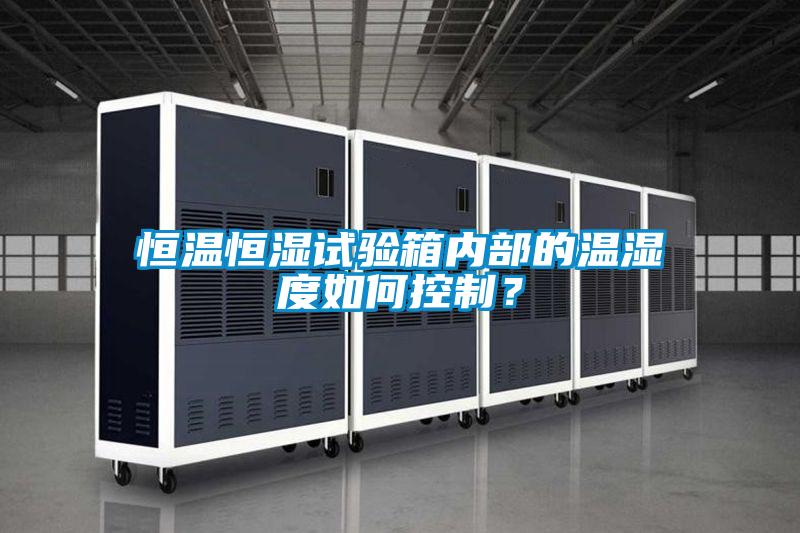 恒溫恒濕試驗箱內(nèi)部的溫濕度如何控制？