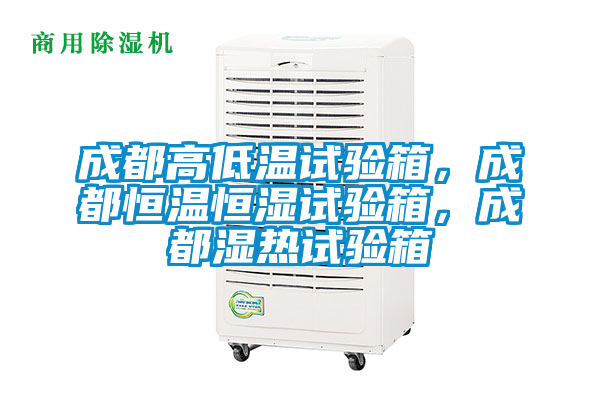 成都高低溫試驗(yàn)箱，成都恒溫恒濕試驗(yàn)箱，成都濕熱試驗(yàn)箱