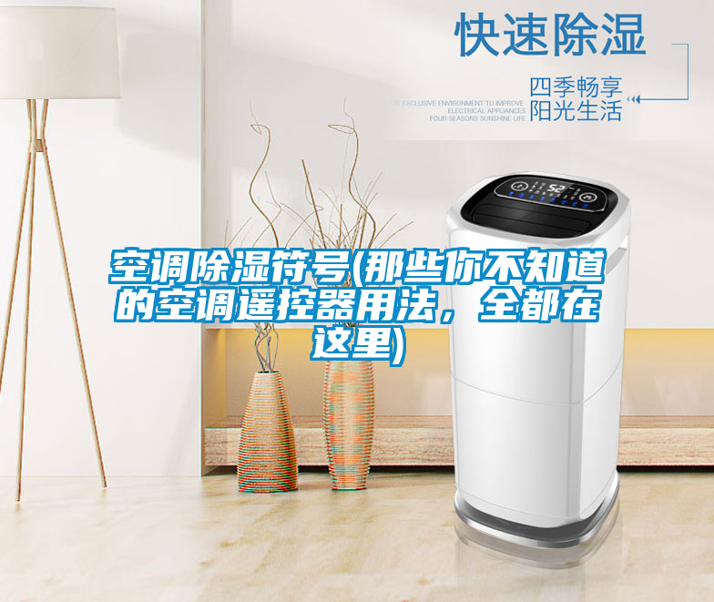 空調除濕符號(那些你不知道的空調遙控器用法，全都在這里)
