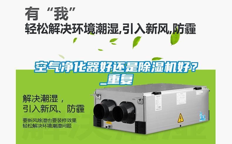 空氣凈化器好還是除濕機好？_重復